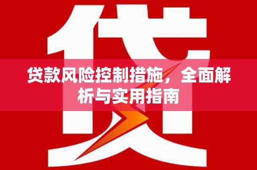 黔西南贷款风险控制措施，全面解析与实用指南