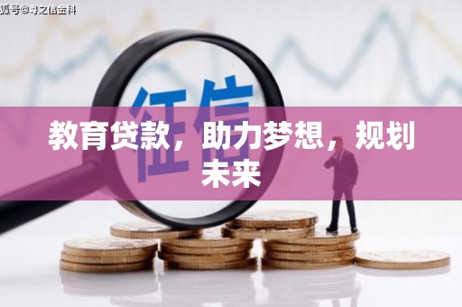 黔西南教育贷款，助力梦想，规划未来
