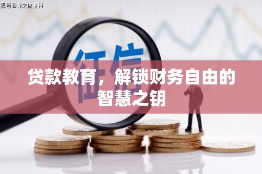 黔西南贷款教育，解锁财务自由的智慧之钥