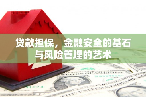 黔西南贷款担保，金融安全的基石与风险管理的艺术