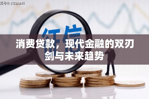 黔西南消费贷款，现代金融的双刃剑与未来趋势