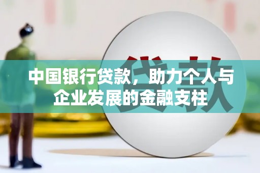 黔西南中国银行贷款，助力个人与企业发展的金融支柱
