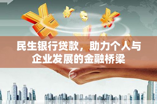 黔西南民生银行贷款，助力个人与企业发展的金融桥梁