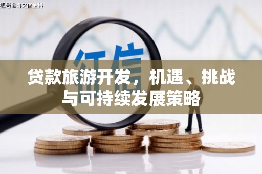 黔西南贷款旅游开发，机遇、挑战与可持续发展策略