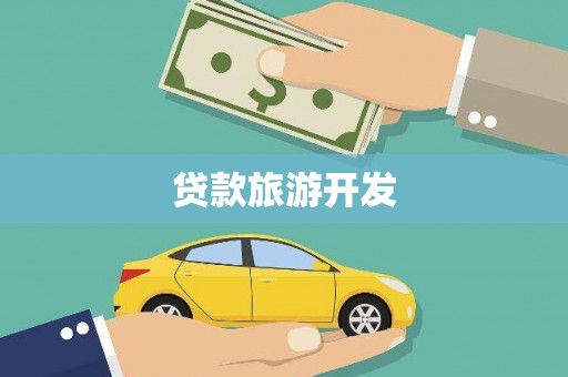 黔西南贷款旅游开发