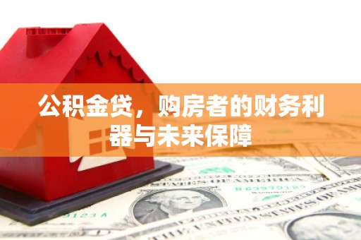黔西南公积金贷，购房者的财务利器与未来保障