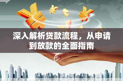 黔西南深入解析贷款流程，从申请到放款的全面指南