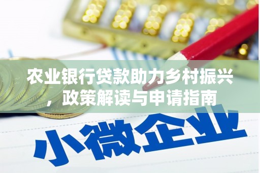 黔西南农业银行贷款助力乡村振兴，政策解读与申请指南