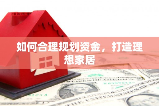 黔西南如何合理规划资金，打造理想家居