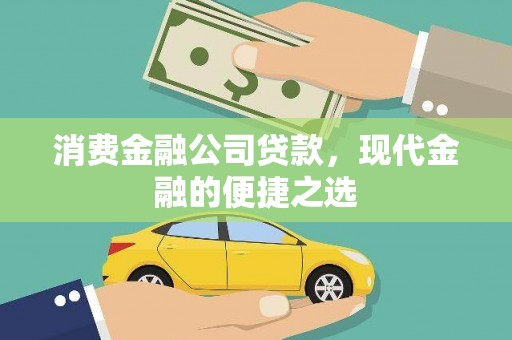黔西南消费金融公司贷款，现代金融的便捷之选
