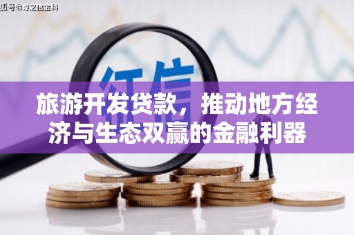 黔西南旅游开发贷款，推动地方经济与生态双赢的金融利器