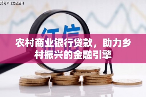 黔西南农村商业银行贷款，助力乡村振兴的金融引擎