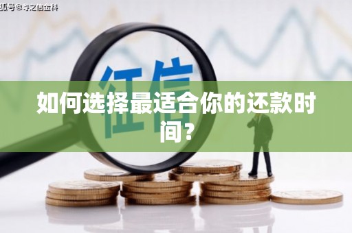 黔西南如何选择最适合你的还款时间？