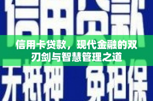 黔西南信用卡贷款，现代金融的双刃剑与智慧管理之道