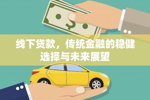 黔西南线下贷款，传统金融的稳健选择与未来展望