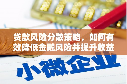 黔西南贷款风险分散策略，如何有效降低金融风险并提升收益