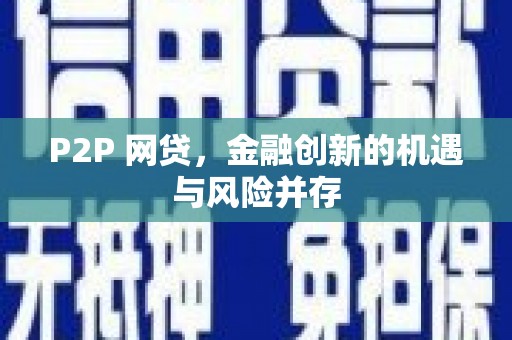 黔西南P2P 网贷，金融创新的机遇与风险并存