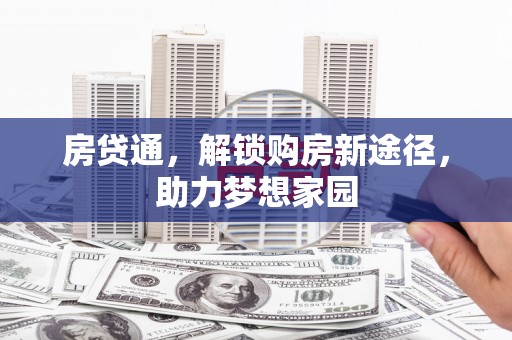 黔西南房贷通，解锁购房新途径，助力梦想家园