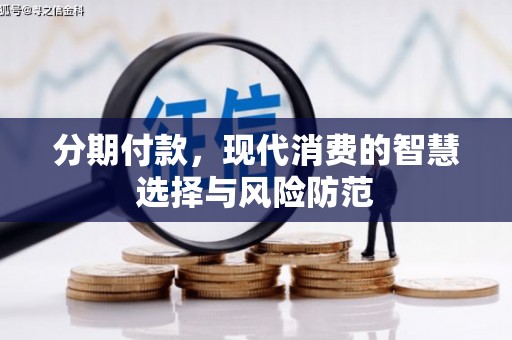 黔西南分期付款，现代消费的智慧选择与风险防范