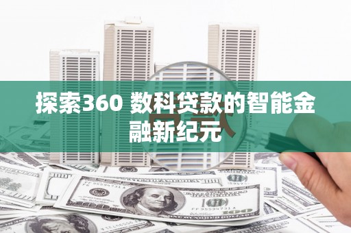 黔西南探索360 数科贷款的智能金融新纪元