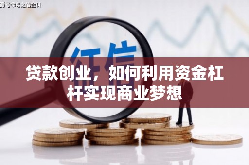 黔西南贷款创业，如何利用资金杠杆实现商业梦想