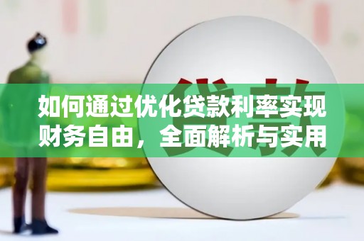黔西南如何通过优化贷款利率实现财务自由，全面解析与实用策略