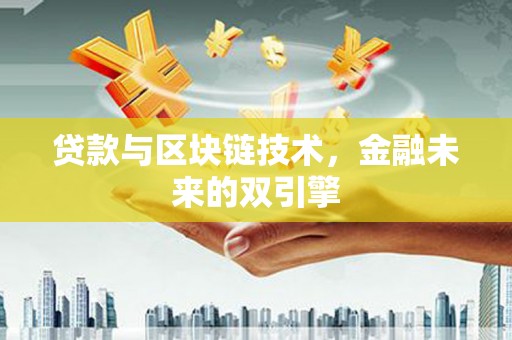 黔西南贷款与区块链技术，金融未来的双引擎