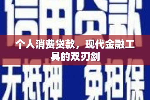 黔西南个人消费贷款，现代金融工具的双刃剑