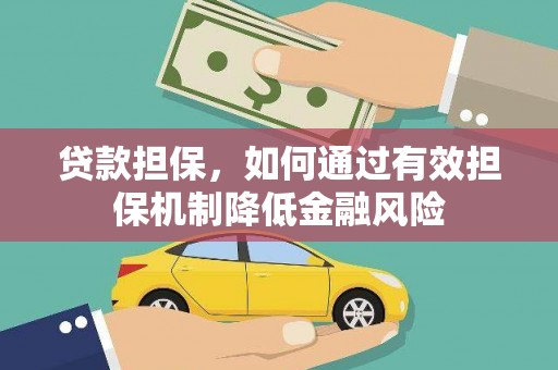 黔西南贷款担保，如何通过有效担保机制降低金融风险