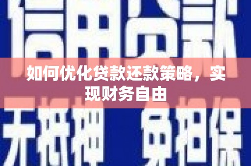 黔西南如何优化贷款还款策略，实现财务自由