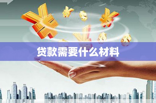 黔西南贷款需要什么材料