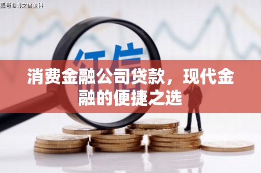 黔西南消费金融公司贷款，现代金融的便捷之选