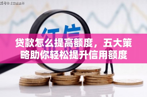 黔西南贷款怎么提高额度，五大策略助你轻松提升信用额度