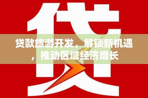 黔西南贷款旅游开发，解锁新机遇，推动区域经济增长