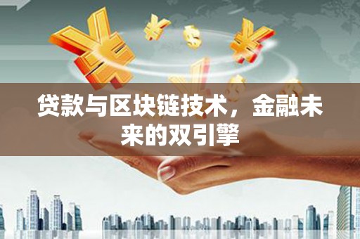黔西南贷款与区块链技术，金融未来的双引擎
