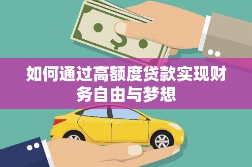 黔西南如何通过高额度贷款实现财务自由与梦想