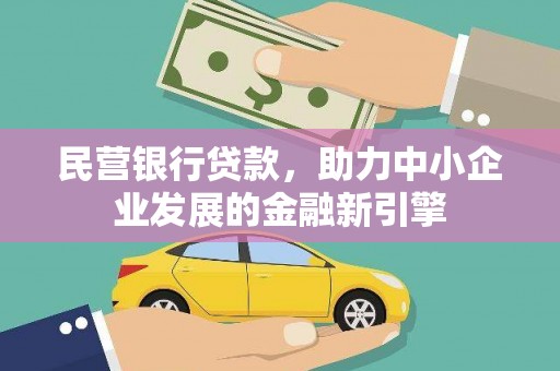 黔西南民营银行贷款，助力中小企业发展的金融新引擎