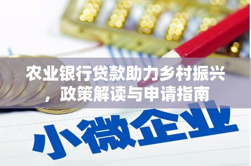 黔西南农业银行贷款助力乡村振兴，政策解读与申请指南