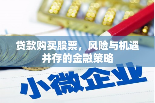 黔西南贷款购买股票，风险与机遇并存的金融策略