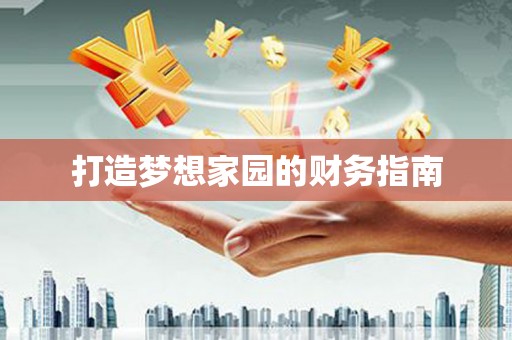 黔西南打造梦想家园的财务指南