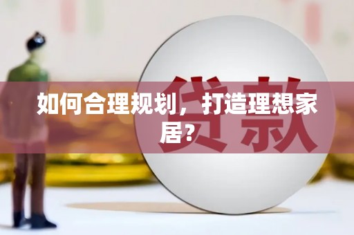 黔西南如何合理规划，打造理想家居？