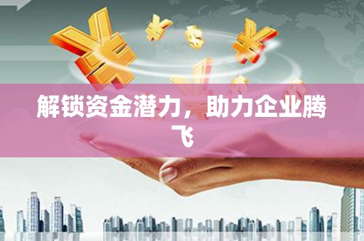 黔西南解锁资金潜力，助力企业腾飞