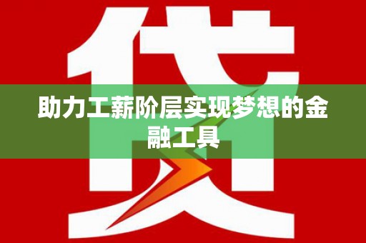 黔西南助力工薪阶层实现梦想的金融工具