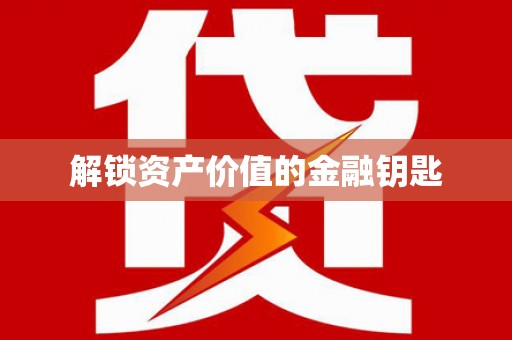 黔西南解锁资产价值的金融钥匙